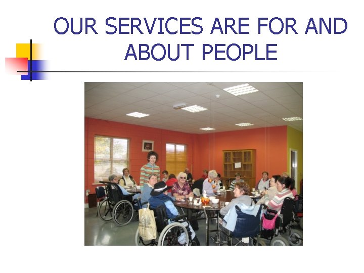 OUR SERVICES ARE FOR AND ABOUT PEOPLE 
