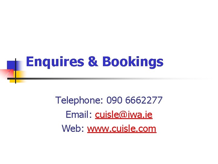 Enquires & Bookings Telephone: 090 6662277 Email: cuisle@iwa. ie Web: www. cuisle. com 