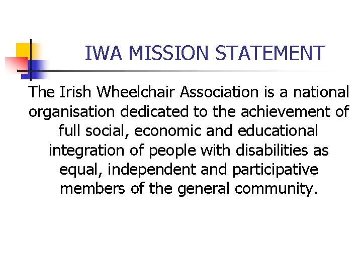 IWA MISSION STATEMENT The Irish Wheelchair Association is a national organisation dedicated to the