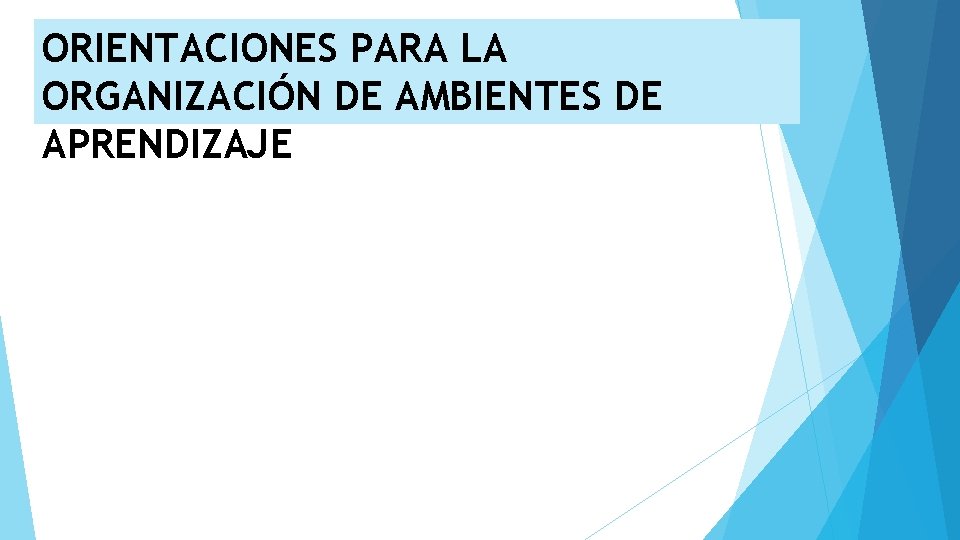 ORIENTACIONES PARA LA ORGANIZACIÓN DE AMBIENTES DE APRENDIZAJE 