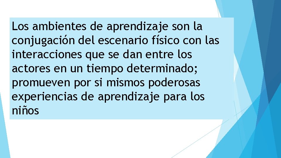 Los ambientes de aprendizaje son la conjugación del escenario físico con las interacciones que