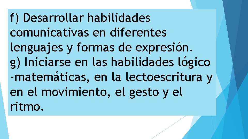 f) Desarrollar habilidades comunicativas en diferentes lenguajes y formas de expresión. g) Iniciarse en