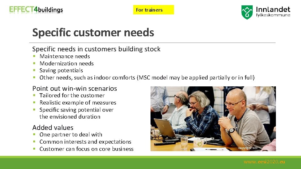 For trainers Specific customer needs Specific needs in customers building stock § § Maintenance