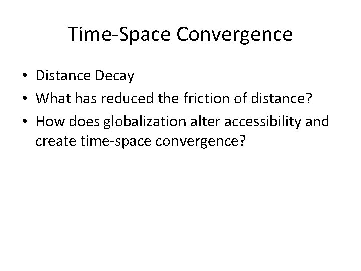 Time-Space Convergence • Distance Decay • What has reduced the friction of distance? •