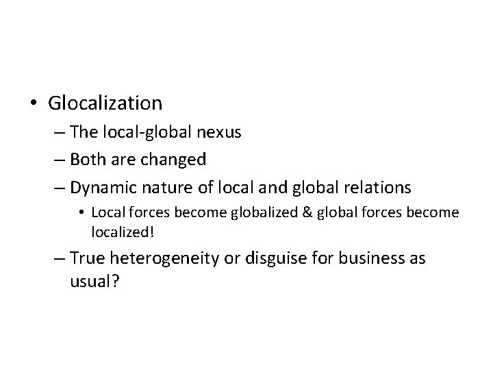  • Glocalization – The local-global nexus – Both are changed – Dynamic nature
