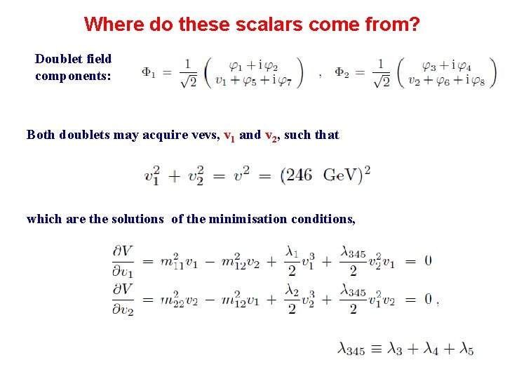 Where do these scalars come from? Doublet field components: Both doublets may acquire vevs,