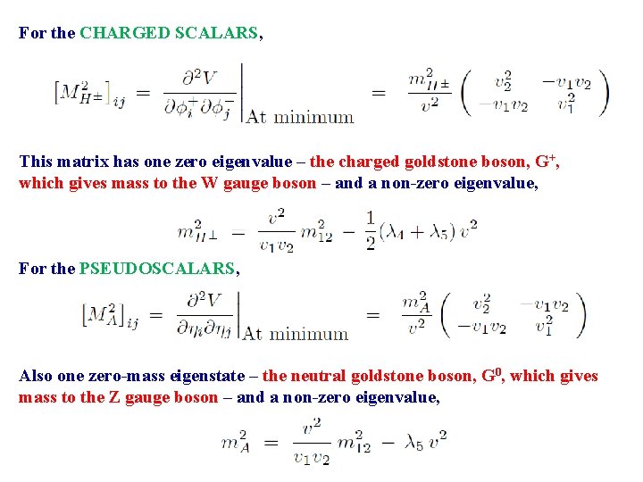 For the CHARGED SCALARS, This matrix has one zero eigenvalue – the charged goldstone