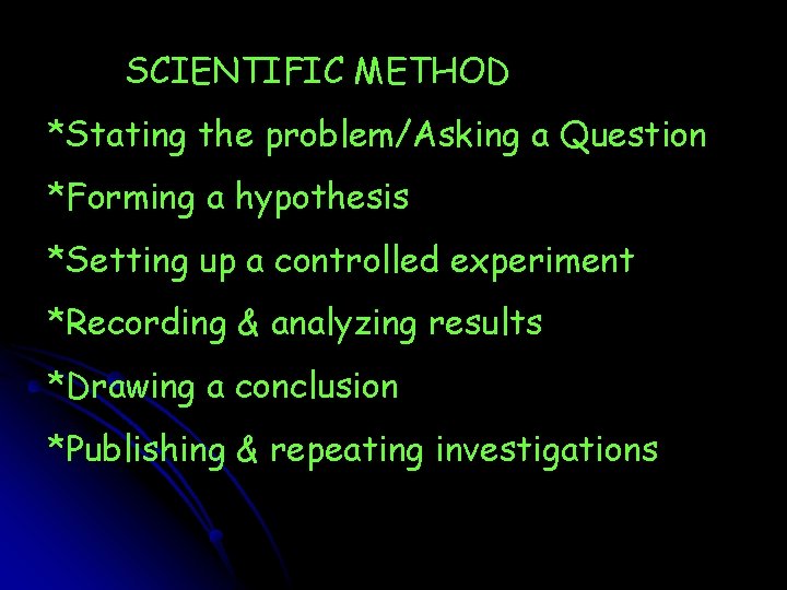 SCIENTIFIC METHOD *Stating the problem/Asking a Question *Forming a hypothesis *Setting up a controlled