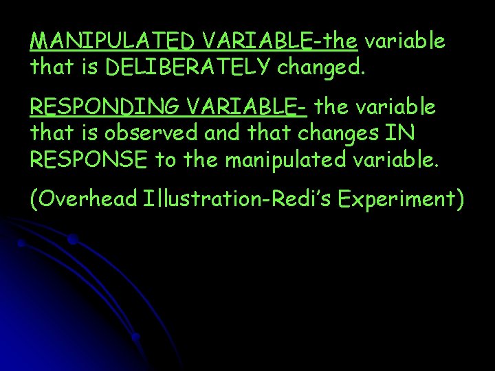 MANIPULATED VARIABLE-the variable that is DELIBERATELY changed. RESPONDING VARIABLE- the variable that is observed