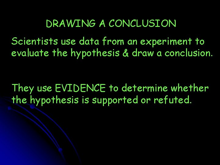 DRAWING A CONCLUSION Scientists use data from an experiment to evaluate the hypothesis &