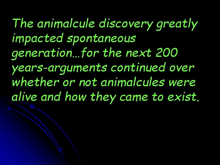 The animalcule discovery greatly impacted spontaneous generation…for the next 200 years-arguments continued over whether