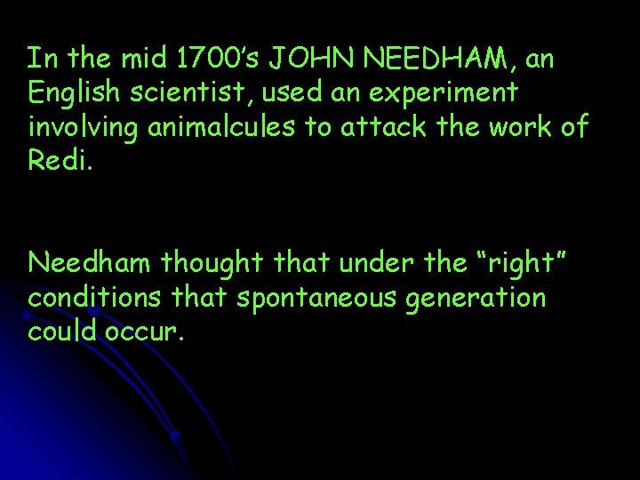 In the mid 1700’s JOHN NEEDHAM, an English scientist, used an experiment involving animalcules