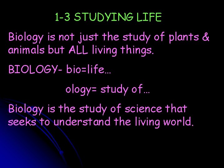 1 -3 STUDYING LIFE Biology is not just the study of plants & animals