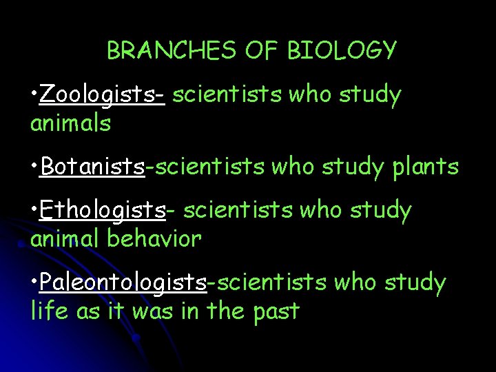 BRANCHES OF BIOLOGY • Zoologists- scientists who study animals • Botanists-scientists who study plants