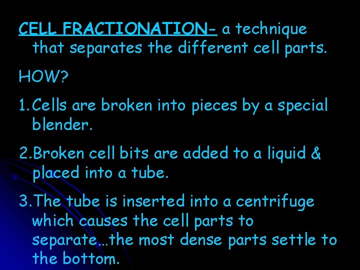 CELL FRACTIONATION- a technique that separates the different cell parts. HOW? 1. Cells are