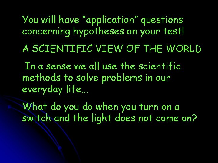 You will have “application” questions concerning hypotheses on your test! A SCIENTIFIC VIEW OF