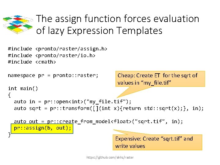 The assign function forces evaluation of lazy Expression Templates #include <pronto/raster/assign. h> #include <pronto/raster/io.