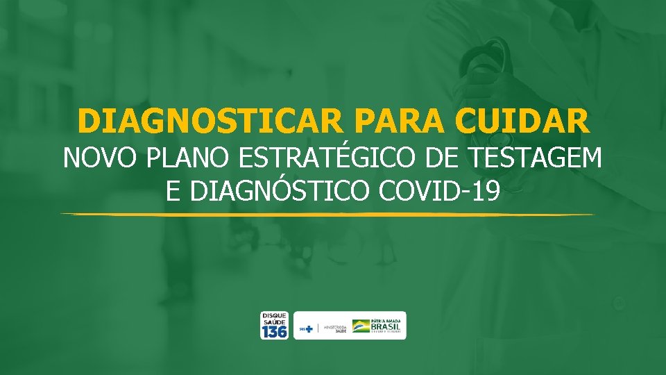 DIAGNOSTICAR PARA CUIDAR NOVO PLANO ESTRATÉGICO DE TESTAGEM E DIAGNÓSTICO COVID-19 