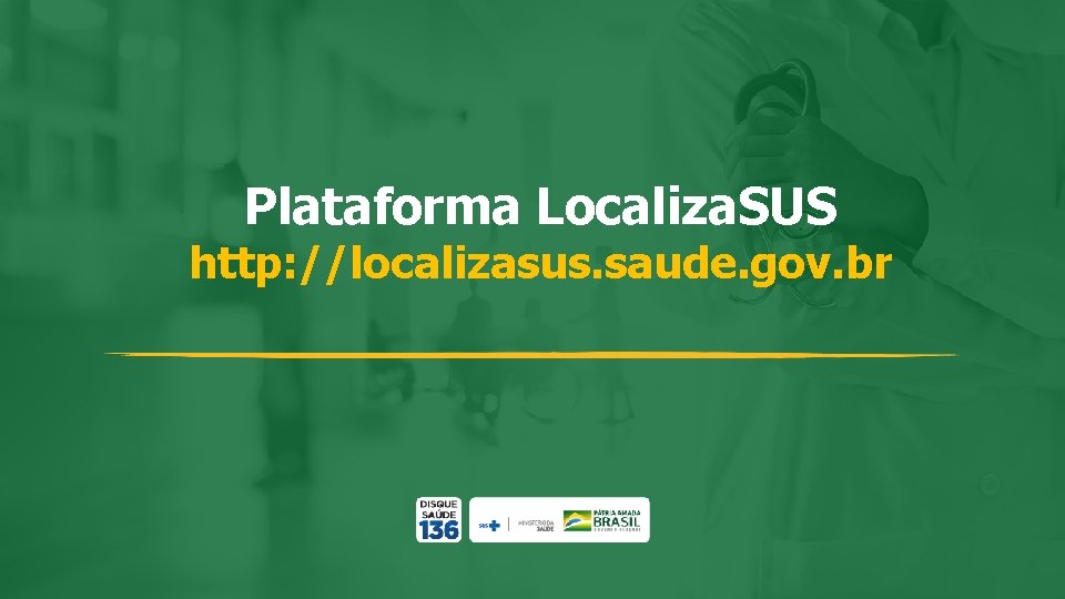 Plataforma Localiza. SUS http: //localizasus. saude. gov. br 