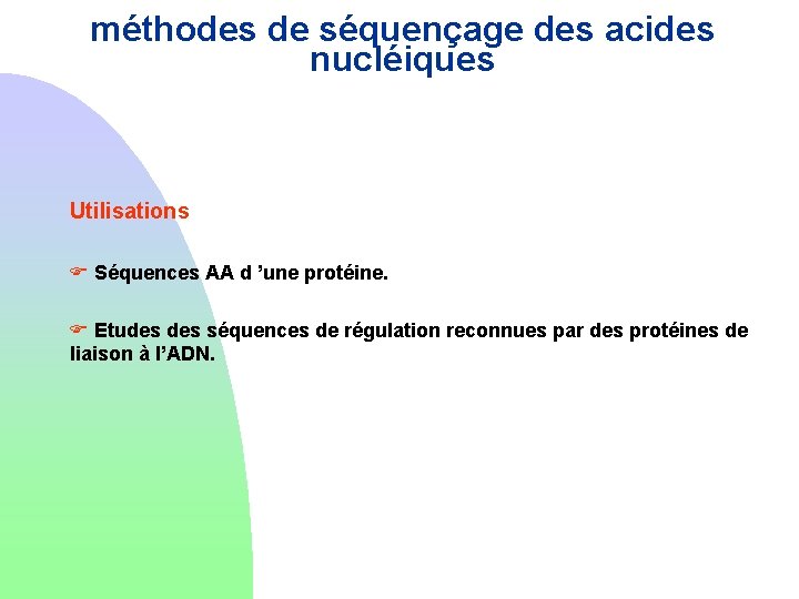 méthodes de séquençage des acides nucléiques Utilisations F Séquences AA d ’une protéine. F