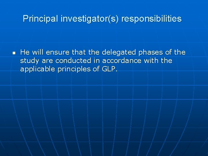 Principal investigator(s) responsibilities n He will ensure that the delegated phases of the study Principal investigator(s) responsibilities n He will ensure that the delegated phases of the study