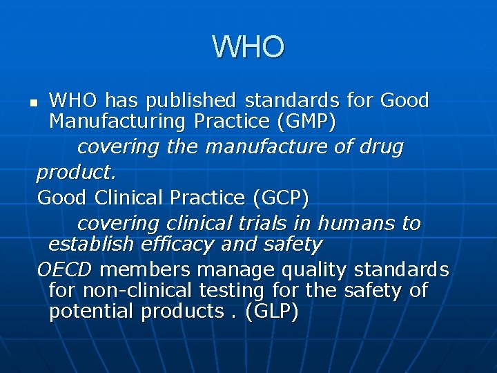 WHO has published standards for Good Manufacturing Practice (GMP) covering the manufacture of drug WHO has published standards for Good Manufacturing Practice (GMP) covering the manufacture of drug