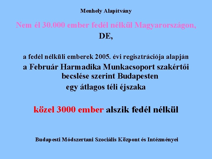 Menhely Alapítvány Nem él 30. 000 ember fedél nélkül Magyarországon, DE, a fedél nélküli Menhely Alapítvány Nem él 30. 000 ember fedél nélkül Magyarországon, DE, a fedél nélküli