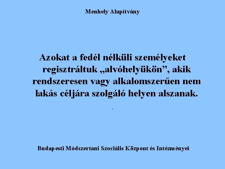 Menhely Alapítvány Azokat a fedél nélküli személyeket regisztráltuk „alvóhelyükön”, akik rendszeresen vagy alkalomszerűen nem Menhely Alapítvány Azokat a fedél nélküli személyeket regisztráltuk „alvóhelyükön”, akik rendszeresen vagy alkalomszerűen nem
