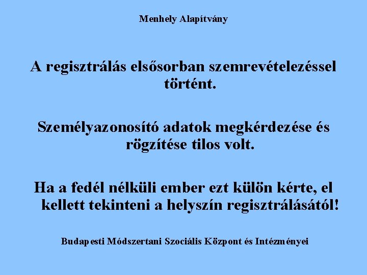 Menhely Alapítvány A regisztrálás elsősorban szemrevételezéssel történt. Személyazonosító adatok megkérdezése és rögzítése tilos volt. Menhely Alapítvány A regisztrálás elsősorban szemrevételezéssel történt. Személyazonosító adatok megkérdezése és rögzítése tilos volt.