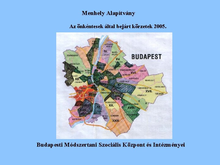 Menhely Alapítvány Az önkéntesek által bejárt körzetek 2005. Budapesti Módszertani Szociális Központ és Intézményei Menhely Alapítvány Az önkéntesek által bejárt körzetek 2005. Budapesti Módszertani Szociális Központ és Intézményei