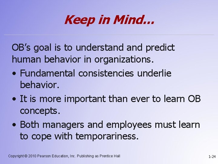 Keep in Mind… OB’s goal is to understand predict human behavior in organizations. •