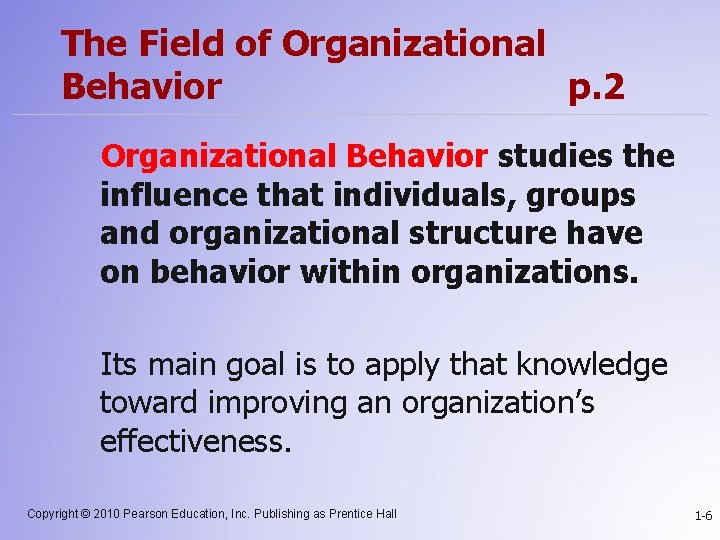 The Field of Organizational Behavior p. 2 Organizational Behavior studies the influence that individuals,