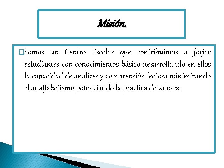 Misión. �Somos un Centro Escolar que contribuimos a forjar estudiantes conocimientos básico desarrollando en