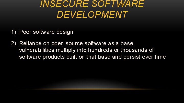 INSECURE SOFTWARE DEVELOPMENT 1) Poor software design 2) Reliance on open source software as