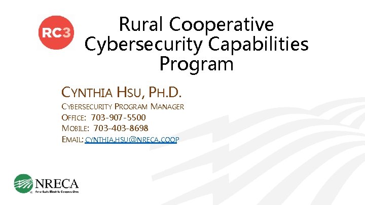 Rural Cooperative Cybersecurity Capabilities Program CYNTHIA HSU, PH. D. CYBERSECURITY PROGRAM MANAGER OFFICE: 703