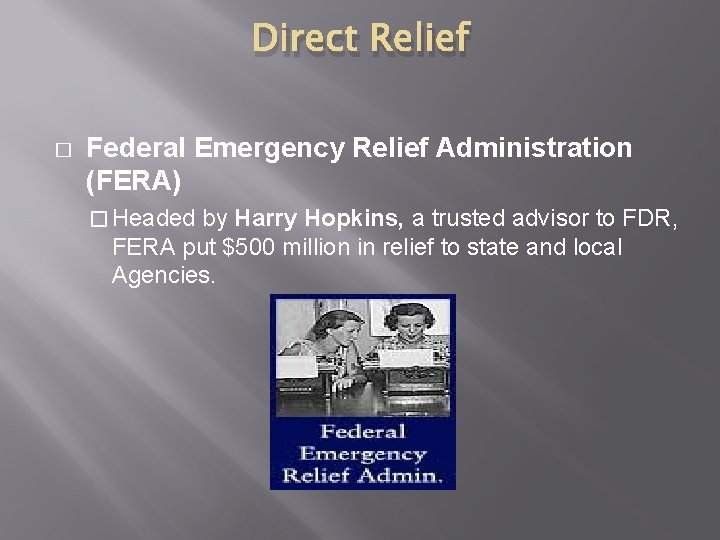 Direct Relief � Federal Emergency Relief Administration (FERA) � Headed by Harry Hopkins, a