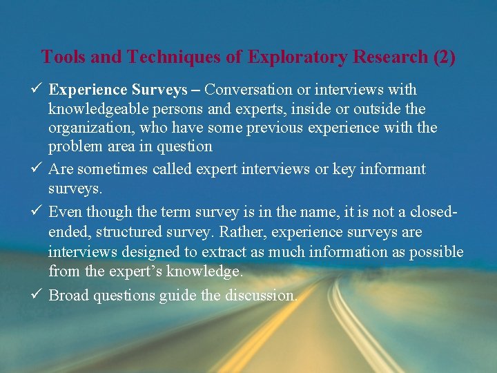 Tools and Techniques of Exploratory Research (2) ü Experience Surveys – Conversation or interviews Tools and Techniques of Exploratory Research (2) ü Experience Surveys – Conversation or interviews