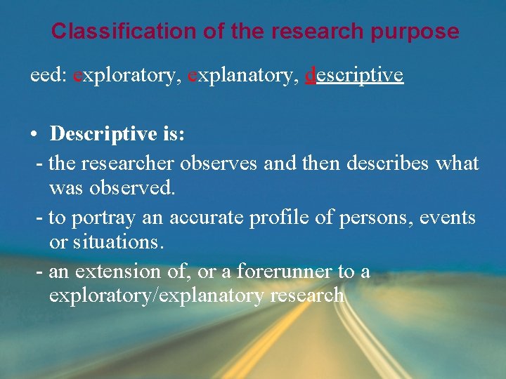 Classification of the research purpose eed: exploratory, explanatory, descriptive • Descriptive is: - the Classification of the research purpose eed: exploratory, explanatory, descriptive • Descriptive is: - the