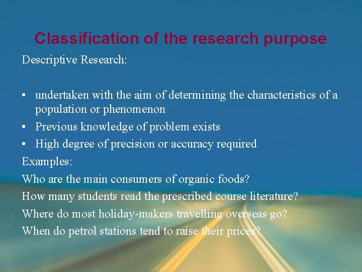 Classification of the research purpose Descriptive Research: • undertaken with the aim of determining Classification of the research purpose Descriptive Research: • undertaken with the aim of determining