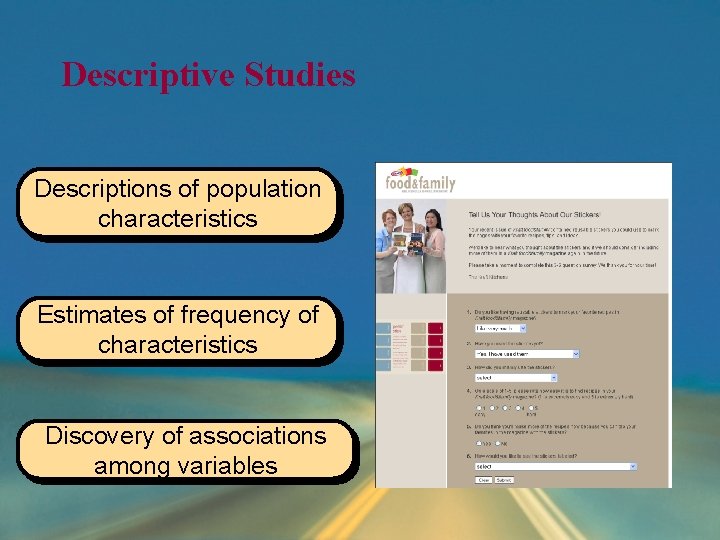 Descriptive Studies Descriptions of population characteristics Estimates of frequency of characteristics Discovery of associations Descriptive Studies Descriptions of population characteristics Estimates of frequency of characteristics Discovery of associations