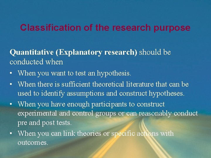 Classification of the research purpose Quantitative (Explanatory research) should be conducted when • When Classification of the research purpose Quantitative (Explanatory research) should be conducted when • When