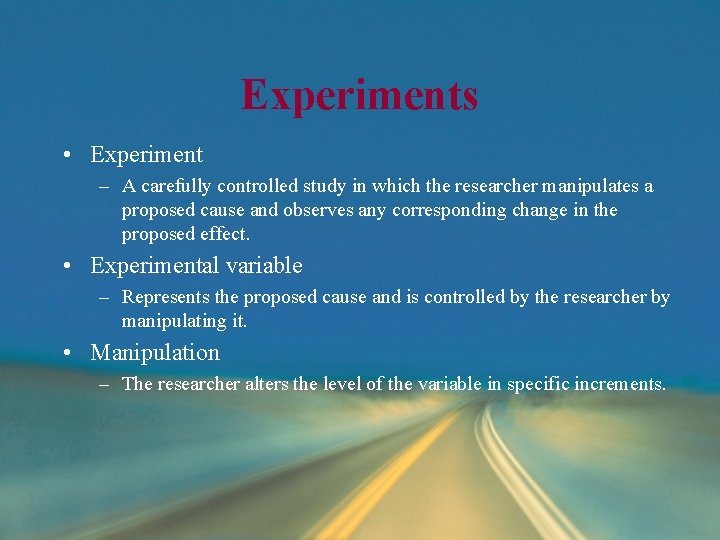 Experiments • Experiment – A carefully controlled study in which the researcher manipulates a Experiments • Experiment – A carefully controlled study in which the researcher manipulates a