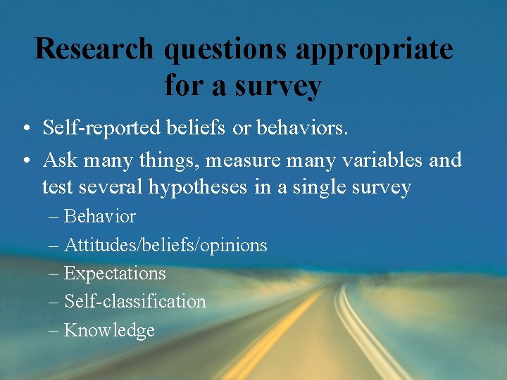 Research questions appropriate for a survey • Self-reported beliefs or behaviors. • Ask many Research questions appropriate for a survey • Self-reported beliefs or behaviors. • Ask many