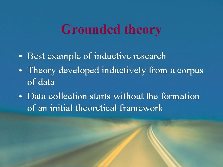 Grounded theory • Best example of inductive research • Theory developed inductively from a Grounded theory • Best example of inductive research • Theory developed inductively from a
