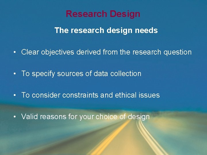 Research Design The research design needs • Clear objectives derived from the research question Research Design The research design needs • Clear objectives derived from the research question
