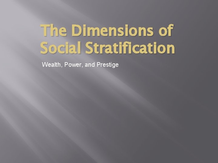 The Dimensions of Social Stratification Wealth, Power, and Prestige 