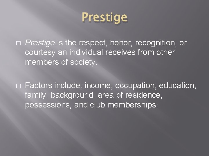 Prestige � Prestige is the respect, honor, recognition, or courtesy an individual receives from