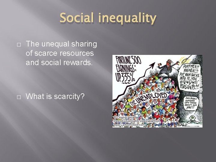 Social inequality � The unequal sharing of scarce resources and social rewards. � What
