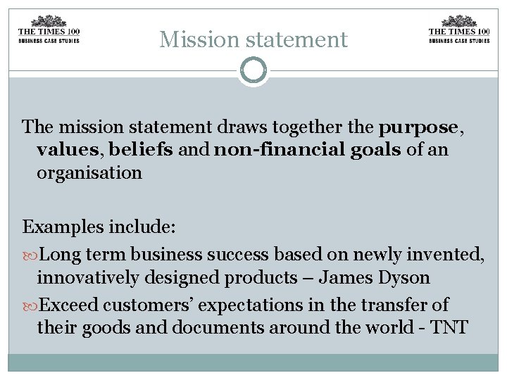 Mission statement The mission statement draws together the purpose, values, beliefs and non-financial goals