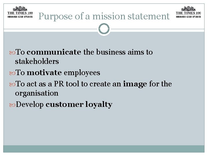 Purpose of a mission statement To communicate the business aims to stakeholders To motivate